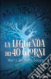 La leggenda dei 40 giorni libro di Secco Maria Dolores