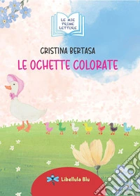 Le ochette colorate. Ediz. illustrata libro
