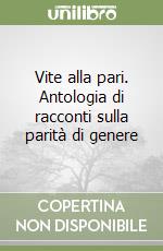 Vite alla pari. Antologia di racconti sulla parità di genere libro