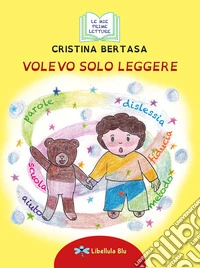 Volevo solo leggere. Ediz. illustrata libro