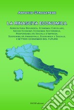 La rinascita economica. Agricoltura biologica, economia circolare, green economy, economia sostenibile, responsabilità sociale d'impresa, sostenibilità ambientale, economica e sociale. I settori economici del futuro. Nuova ediz.