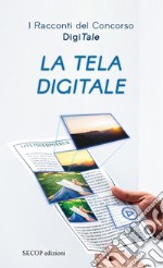 La tela digitale. I racconti del concorso DigiTale libro