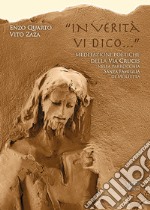 «In verità vi dico...». Meditazioni poetiche della Via Crucis nella Parrocchia Santa Famiglia di Molfetta. Ediz. illustrata libro