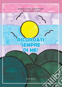 Ricordati sempre di me! I bambini di classe V di IC «Tattoli/De Gasperi Corato». Ediz. a colori libro