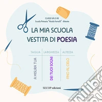 La mia scuola vestita di poesia. I bambini delle classi VA e VB della Scuola Primaria «Nicola Fornelli» di Bitonto. Ediz. a colori libro