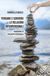 Pensare e scrivere le relazioni interpersonali. Quaderno di sviluppo personale libro