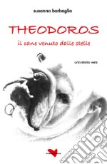 Theodoros. Il cane venuto dalle stelle libro