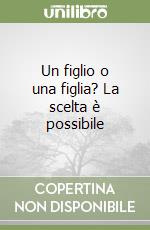 Un figlio o una figlia? La scelta è possibile