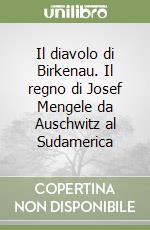 Il diavolo di Birkenau. Il regno di Josef Mengele da Auschwitz al Sudamerica libro