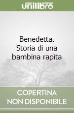 Benedetta. Storia di una bambina rapita libro