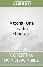 Vittoria. Una madre sbagliata libro