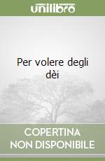 Per volere degli dèi libro