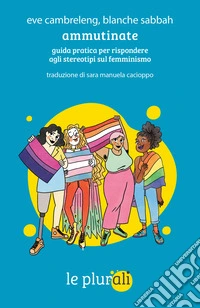Ammutinate. Guida pratica per rispondere agli stereotipi sul femminismo libro