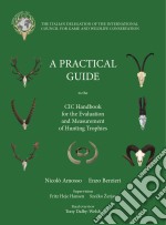 A practical guide to the CIC handbook for the Evaluation and Measurement of Hunting Trophies