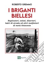 I briganti biellesi. Rapinatori, oziosi, disertori. Ladri di strada ed altri malfattori di metà Ottocento libro