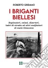 I briganti biellesi. Rapinatori, oziosi, disertori. Ladri di strada ed altri malfattori di metà Ottocento libro