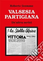 Valsesia partigiana. Un'altra verità libro