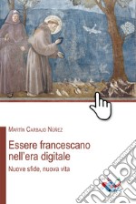 Essere francescano nell'era digitale. Nuove sfide, nuova vita libro