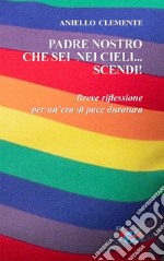 Padre nostro che sei nei cieli... scendi!. Breve riflessione per un'era di pace duratura libro