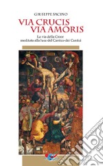 Via Crucis via Amoris. La via della Croce meditata alla luce del Cantico dei Cantici libro