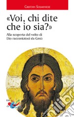 «Voi, chi dite che io sia?». Alla scoperta del volto di Dio raccontatoci da Gesù