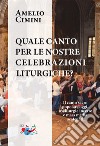 Quale canto per le nostre celebrazioni liturgiche? Il canto sacro popolare oggi, tra liturgie incerte e mass media scatenati libro