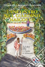 L'incontro nel giardino nascosto. Là dove Dio e l'uomo si ritrovano libro