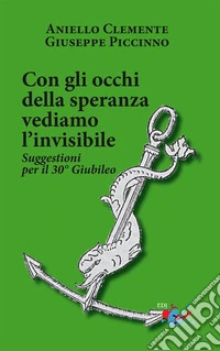 Con gli occhi della speranza vediamo l'invisibile. Suggestioni per il 30° Giubileo libro