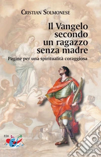 Il Vangelo secondo un ragazzo senza madre. Pagine per una spiritualità coraggiosa libro