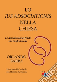 Lo jus adsociationis nella Chiesa. Le associazioni di fedeli e le confraternite libro