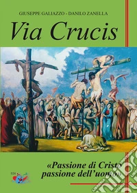 Via Crucis. Passione di Cristo passione dell'uomo libro