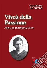 Vivrò della passione. Minuccia (Filomena) Cerni. Nuova ediz. libro