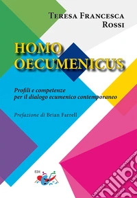 Homo oecumenicus. Profili e competenze per il dialogo ecumenico contemporaneo. Nuova ediz. libro