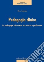 Pedagogia clinica. La pedagogia sul campo, tra scienza e professione libro