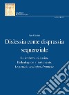 Dislessia come disprassia sequenziale. La sindrome dislessica. Dalla diagnosi al trattamento. Le pratiche ecologico-dinamiche. Nuova ediz. libro