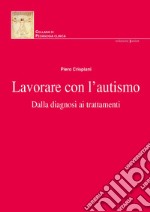 Lavorare con l'autismo. Dalla diagnosi ai trattamenti. Nuova ediz. libro