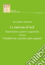 La sindrome di Jack. Smarrimento cognitivo sequenziale ovvero «i bambini che si perdono nelle sequenze». Nuova ediz. libro