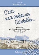 C'era una volta un Castello. I Racconti del 3° Premi di Narrativa «Castello di carta» 2019