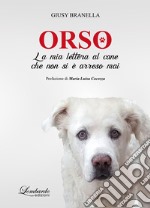 Orso. La mia lettera al cane che non si è arreso mai