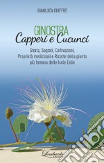 Ginostra. Capperi e cucunci. Storia, segreti, coltivazioni, proprietà medicinali e ricette della pianta più famosa delle Isole Eolie