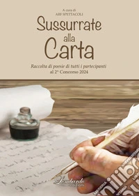 Sussurrate alla carta. Raccolta di poesie di tutti i partecipanti al 2° concorso «Sussurrate alla carta» libro