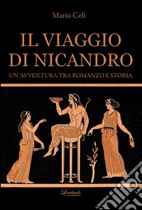Il viaggio di Nicandro. Un'avventura tra romanzo e storia libro