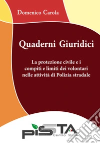 La protezione civile e i compiti e limiti dei volontari nelle attività di Polizia stradale. Quaderni giuridici libro