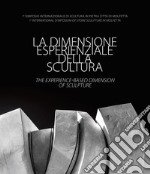 La dimensione esperienziale della scultura-The experience-based dimension of Sculpture. I° Simposio Internazionale di Scultura in Pietra Città di Molfetta-I° International Symposium of Stone Sculpture in Molfetta. Ediz. illustrata libro