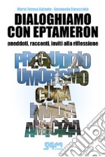 Dialoghiamo con Eptameron. Aneddoti, racconti, inviti alla riflessione libro