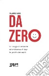 Da zero. Un viaggio di resilienza ed empowerment dopo la perdita dei capelli libro