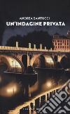 Un'indagine privata libro di Santucci Andrea