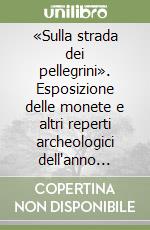 «Sulla strada dei pellegrini». Esposizione delle monete e altri reperti archeologici dell'anno mille rinvenuti nel sito della Plebs De Neure libro