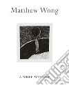 Matthew Wong: A Brief Window. Ediz. illustrata libro