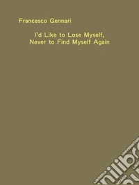 I'd like to lose myself, never to find myself again libro